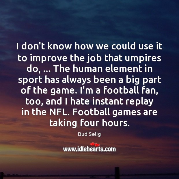 I don’t know how we could use it to improve the job Football Quotes Image