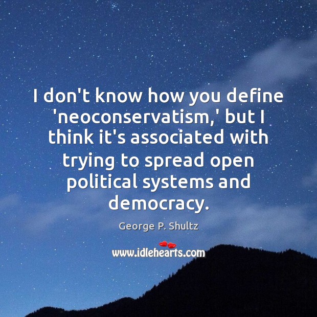 I don’t know how you define ‘neoconservatism,’ but I think it’s Image