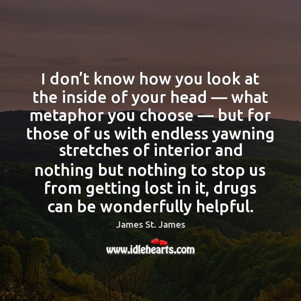 I don’t know how you look at the inside of your James St. James Picture Quote