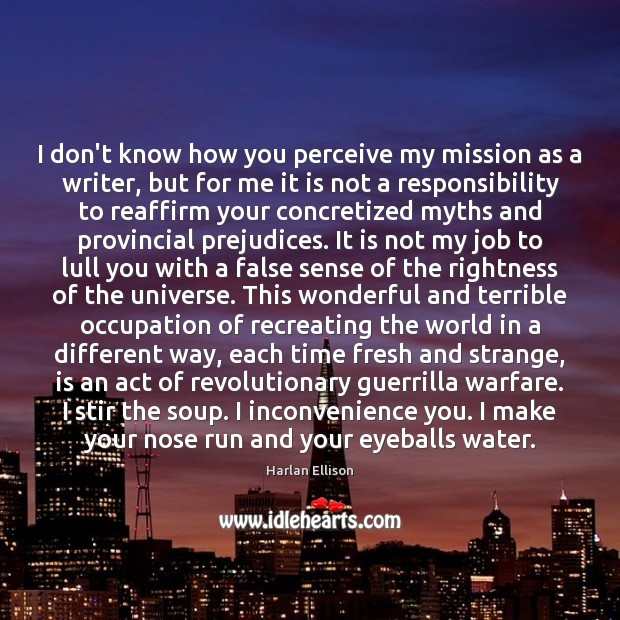 I don’t know how you perceive my mission as a writer, but Harlan Ellison Picture Quote