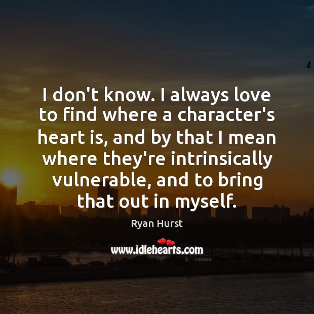 I don’t know. I always love to find where a character’s heart Ryan Hurst Picture Quote
