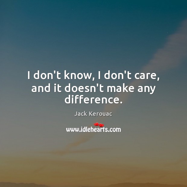 I don’t know, I don’t care, and it doesn’t make any difference. Image