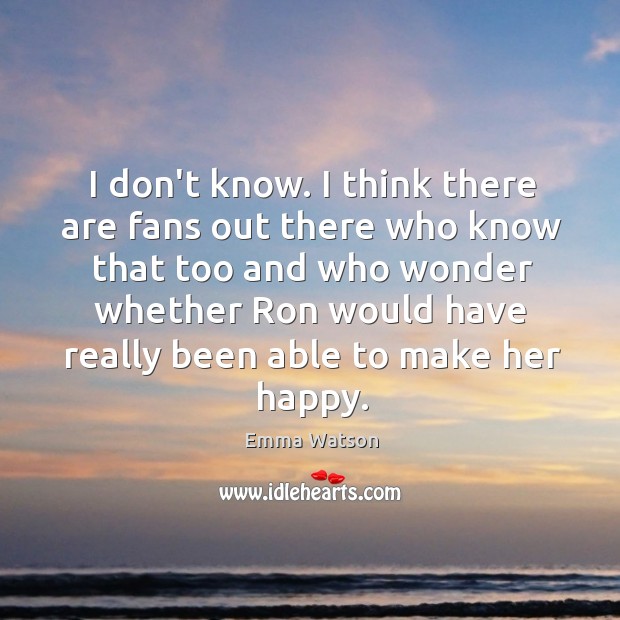 I don’t know. I think there are fans out there who know Emma Watson Picture Quote