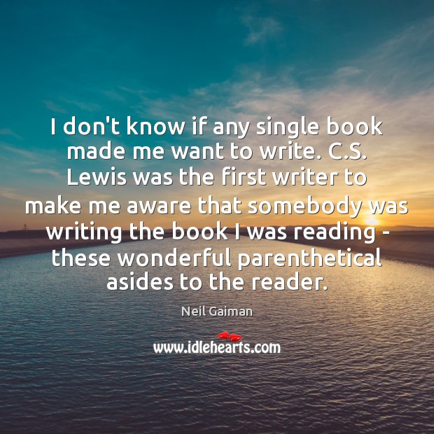 I don’t know if any single book made me want to write. Neil Gaiman Picture Quote