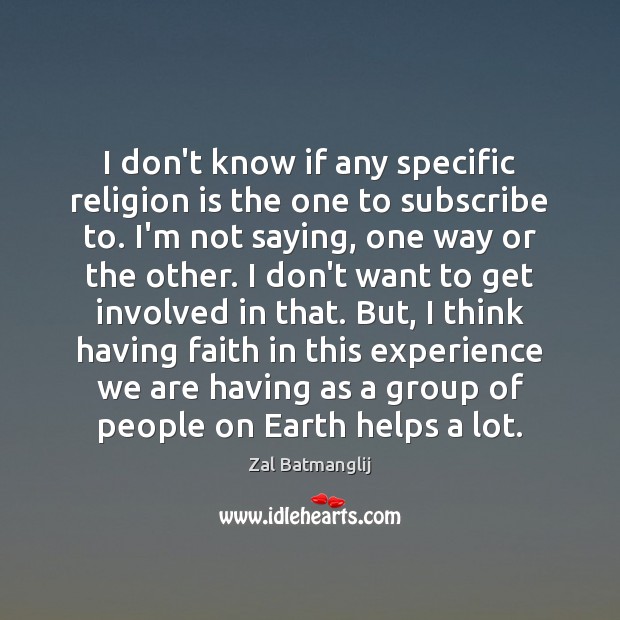I don’t know if any specific religion is the one to subscribe Zal Batmanglij Picture Quote