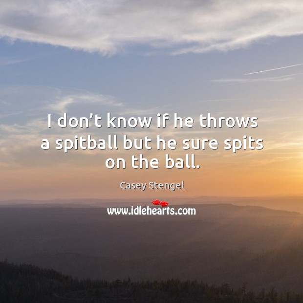 I don’t know if he throws a spitball but he sure spits on the ball. Image