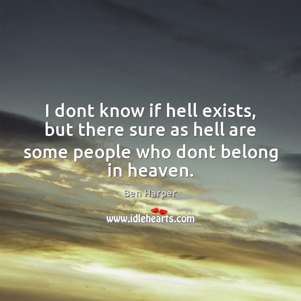I dont know if hell exists, but there sure as hell are Ben Harper Picture Quote