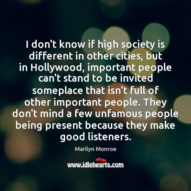 I don’t know if high society is different in other cities, but Marilyn Monroe Picture Quote