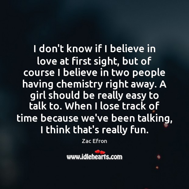 I don’t know if I believe in love at first sight, but Zac Efron Picture Quote