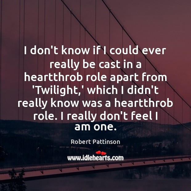 I don’t know if I could ever really be cast in a Robert Pattinson Picture Quote