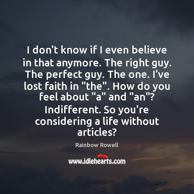 I don’t know if I even believe in that anymore. The right Rainbow Rowell Picture Quote