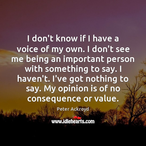 I don’t know if I have a voice of my own. I Peter Ackroyd Picture Quote