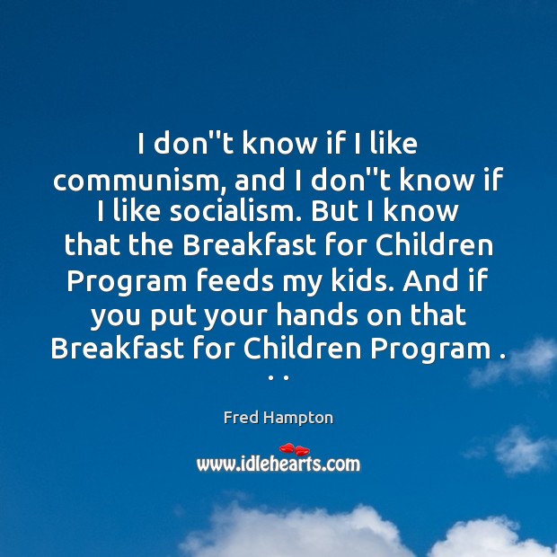 I don”t know if I like communism, and I don”t know if Fred Hampton Picture Quote
