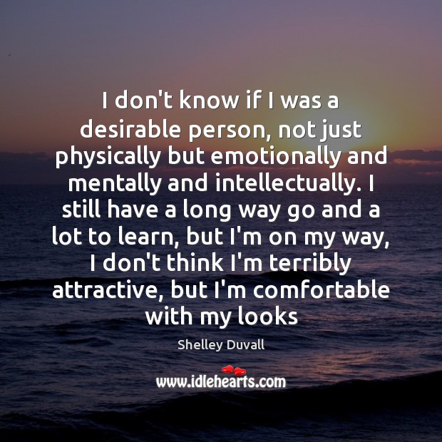 I don’t know if I was a desirable person, not just physically Shelley Duvall Picture Quote