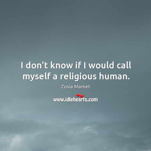 I don’t know if I would call myself a religious human. Zosia Mamet Picture Quote