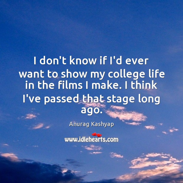 I don’t know if I’d ever want to show my college life Anurag Kashyap Picture Quote