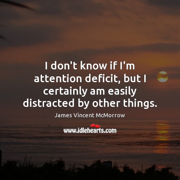 I don’t know if I’m attention deficit, but I certainly am easily James Vincent McMorrow Picture Quote