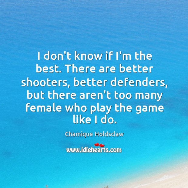 I don’t know if I’m the best. There are better shooters, better Chamique Holdsclaw Picture Quote