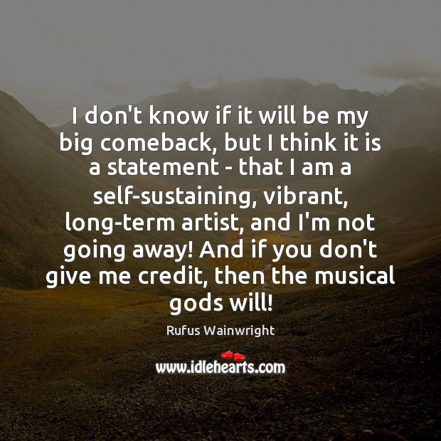 I don’t know if it will be my big comeback, but I Rufus Wainwright Picture Quote