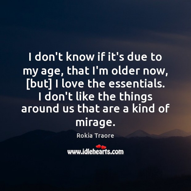 I don’t know if it’s due to my age, that I’m older Rokia Traore Picture Quote
