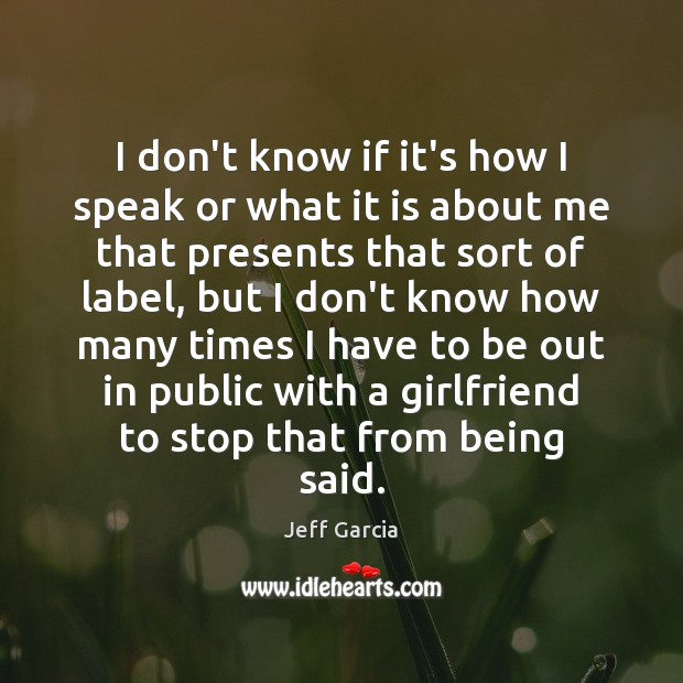 I don’t know if it’s how I speak or what it is Jeff Garcia Picture Quote
