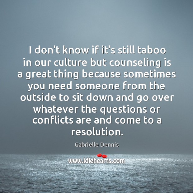 I don’t know if it’s still taboo in our culture but counseling Gabrielle Dennis Picture Quote