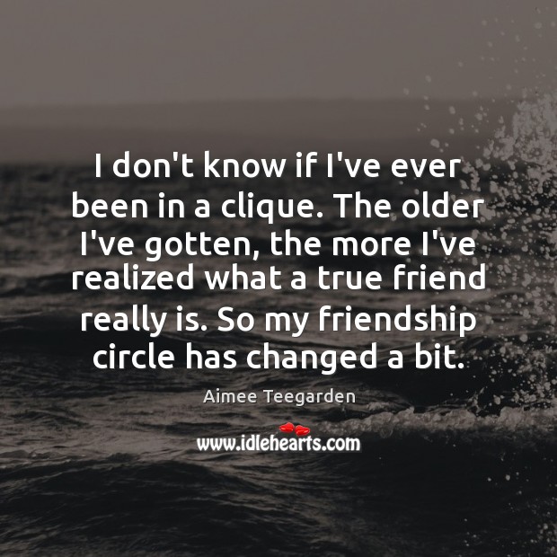 I don’t know if I’ve ever been in a clique. The older Image