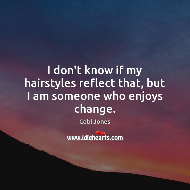 I don’t know if my hairstyles reflect that, but I am someone who enjoys change. Cobi Jones Picture Quote