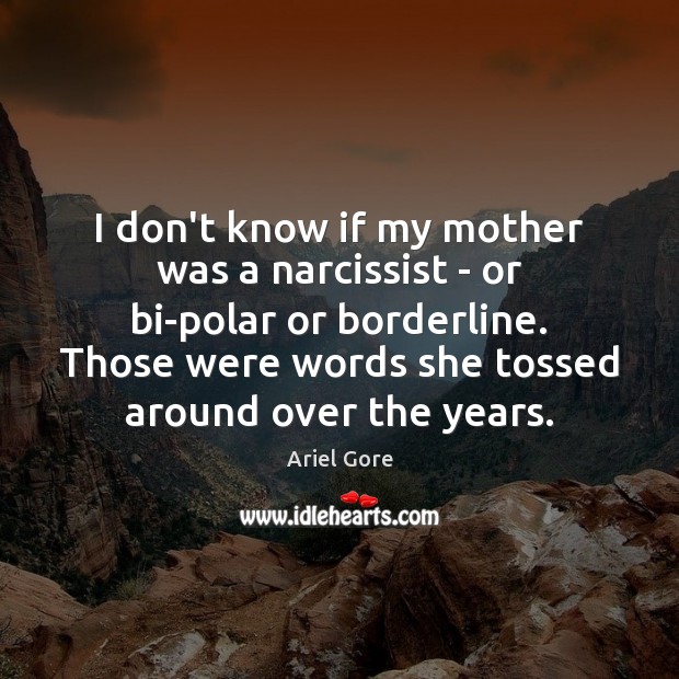 I don’t know if my mother was a narcissist – or bi-polar Ariel Gore Picture Quote
