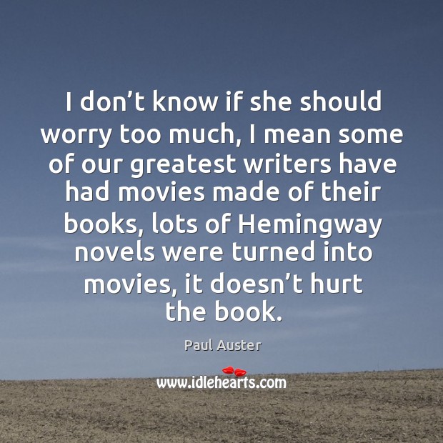 I don’t know if she should worry too much, I mean some of our greatest writers have had movies Paul Auster Picture Quote