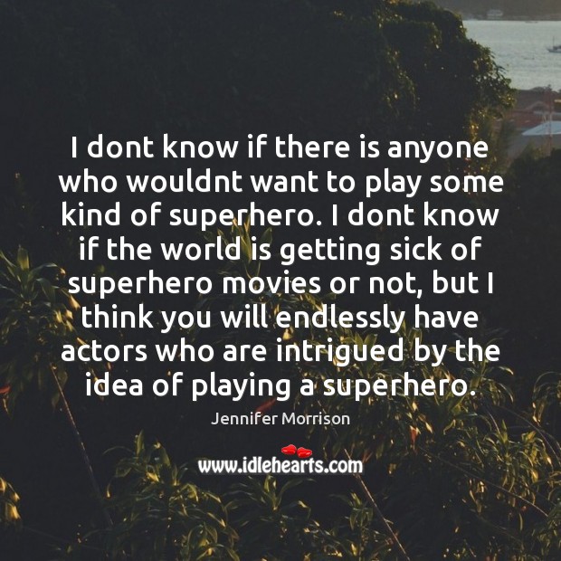 I dont know if there is anyone who wouldnt want to play Jennifer Morrison Picture Quote