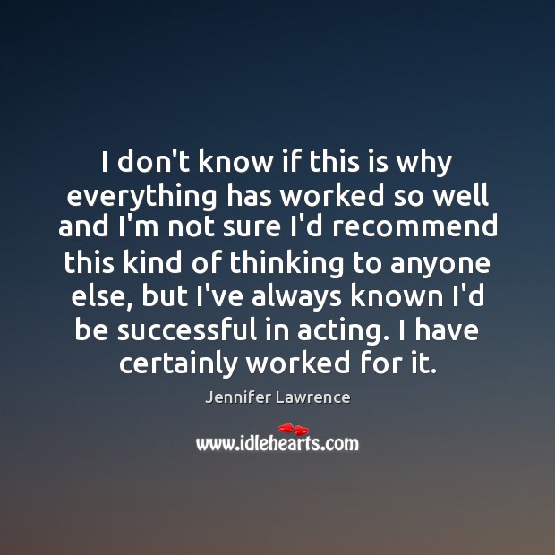 I don’t know if this is why everything has worked so well Jennifer Lawrence Picture Quote
