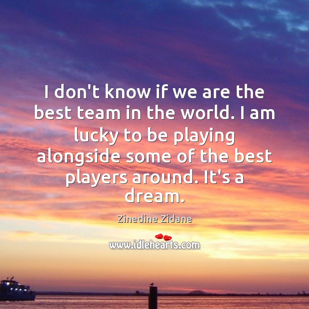 I don’t know if we are the best team in the world. Zinedine Zidane Picture Quote