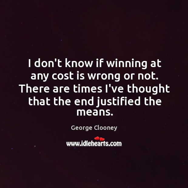 I don’t know if winning at any cost is wrong or not. Image
