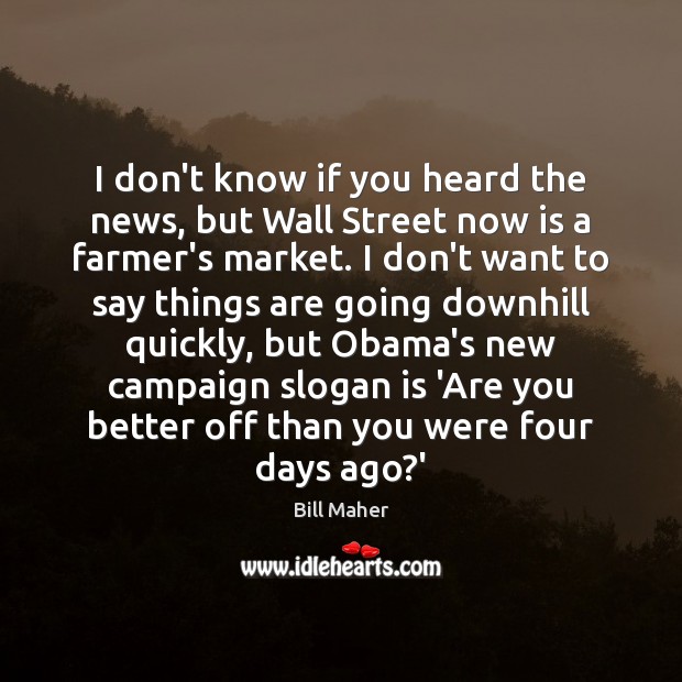I don’t know if you heard the news, but Wall Street now Bill Maher Picture Quote