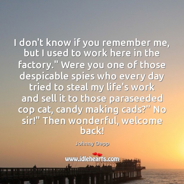 I don’t know if you remember me, but I used to work Johnny Depp Picture Quote