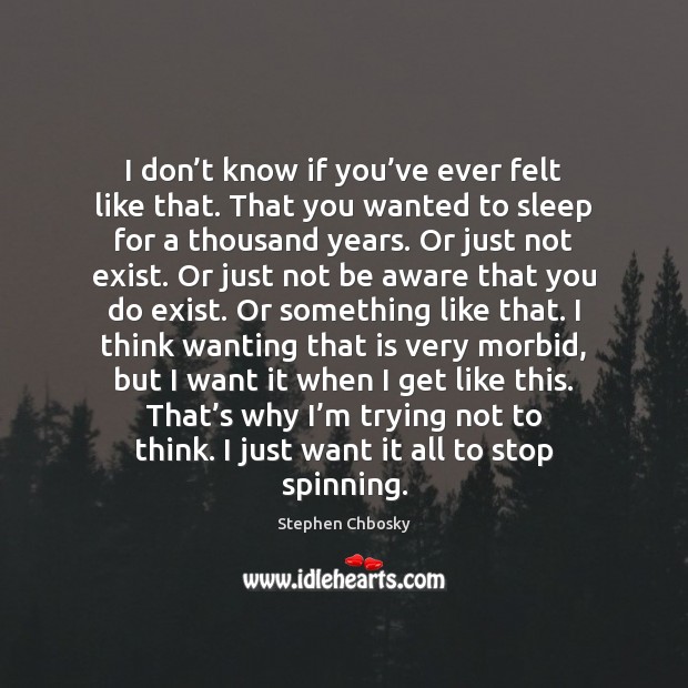 I don’t know if you’ve ever felt like that. That Stephen Chbosky Picture Quote