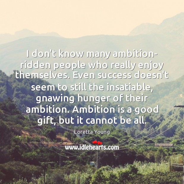 I don’t know many ambition- ridden people who really enjoy themselves. Even Loretta Young Picture Quote
