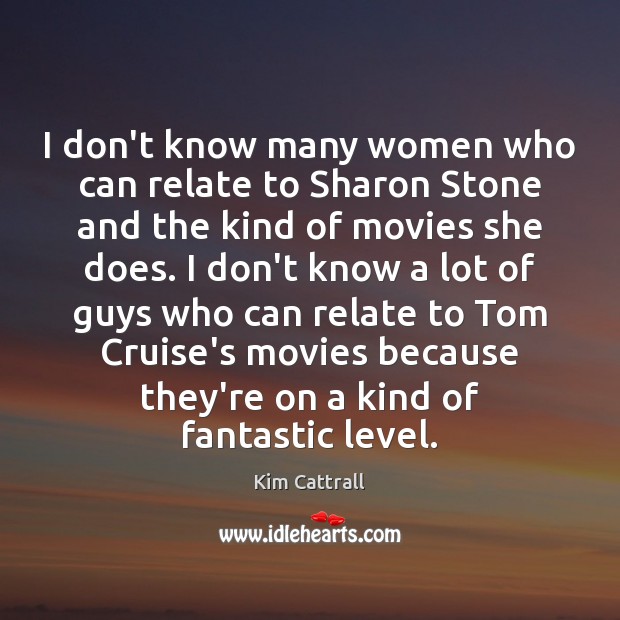 I don’t know many women who can relate to Sharon Stone and Kim Cattrall Picture Quote