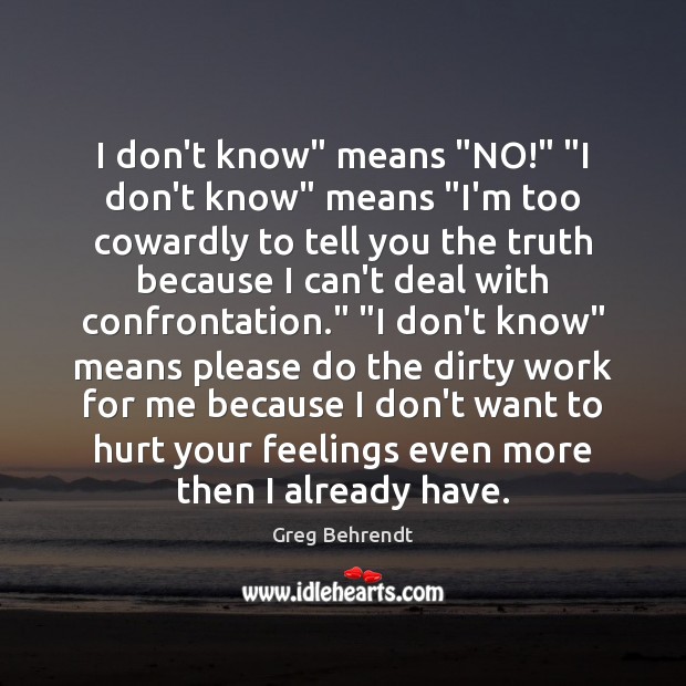 I don’t know” means “NO!” “I don’t know” means “I’m too cowardly Greg Behrendt Picture Quote