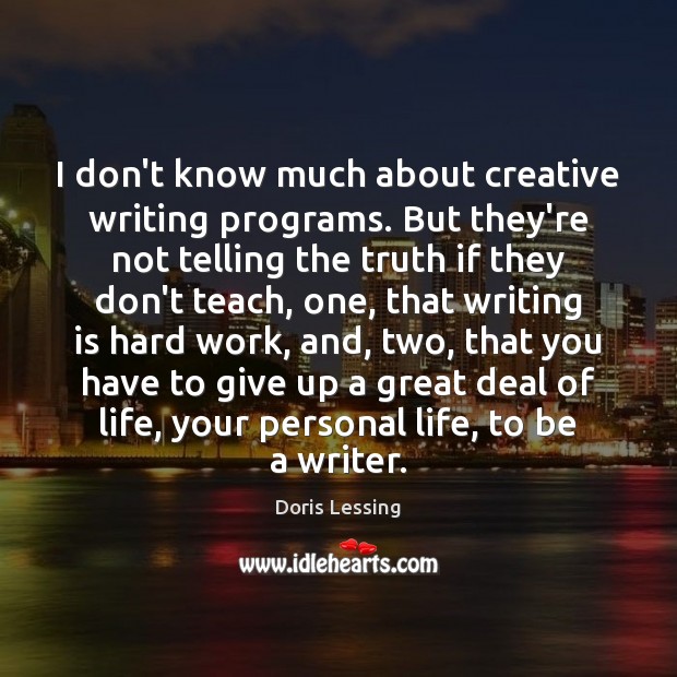 I don’t know much about creative writing programs. But they’re not telling Doris Lessing Picture Quote