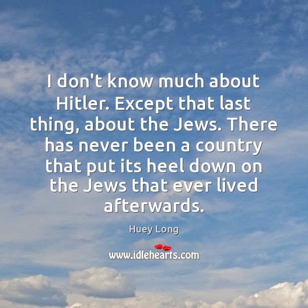 I don’t know much about Hitler. Except that last thing, about the Huey Long Picture Quote