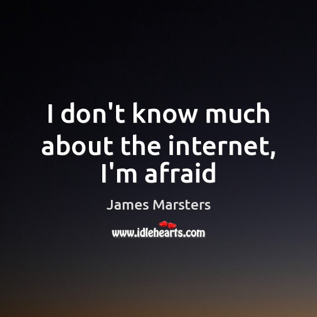 I don’t know much about the internet, I’m afraid James Marsters Picture Quote