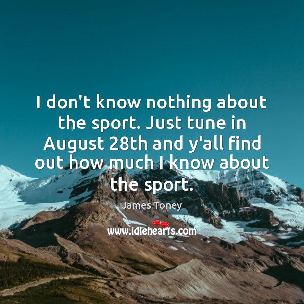 I don’t know nothing about the sport. Just tune in August 28th Image