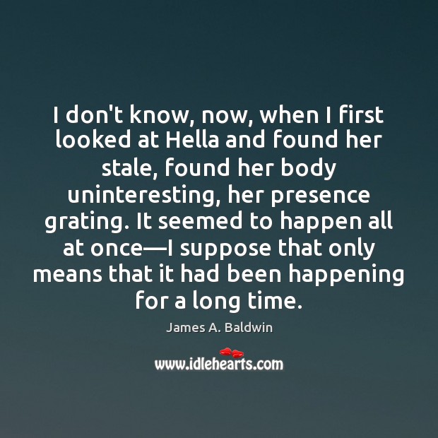 I don’t know, now, when I first looked at Hella and found James A. Baldwin Picture Quote