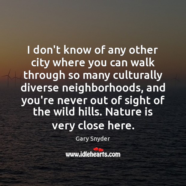 I don’t know of any other city where you can walk through Gary Snyder Picture Quote