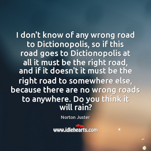 I don’t know of any wrong road to Dictionopolis, so if this Norton Juster Picture Quote