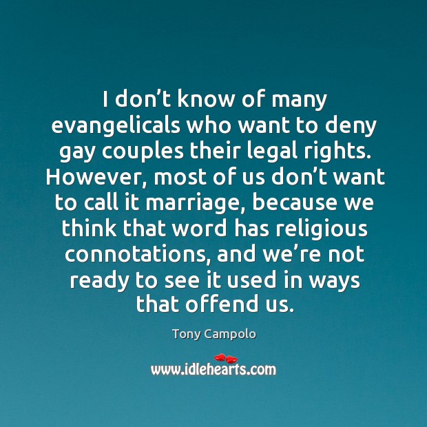 I don’t know of many evangelicals who want to deny gay couples their legal rights. Tony Campolo Picture Quote