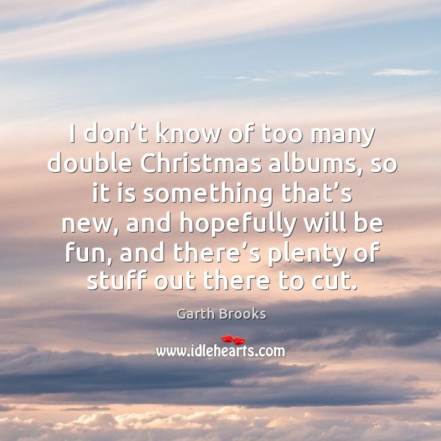 I don’t know of too many double christmas albums Garth Brooks Picture Quote