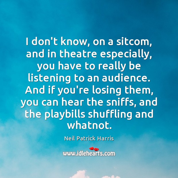 I don’t know, on a sitcom, and in theatre especially, you have Neil Patrick Harris Picture Quote